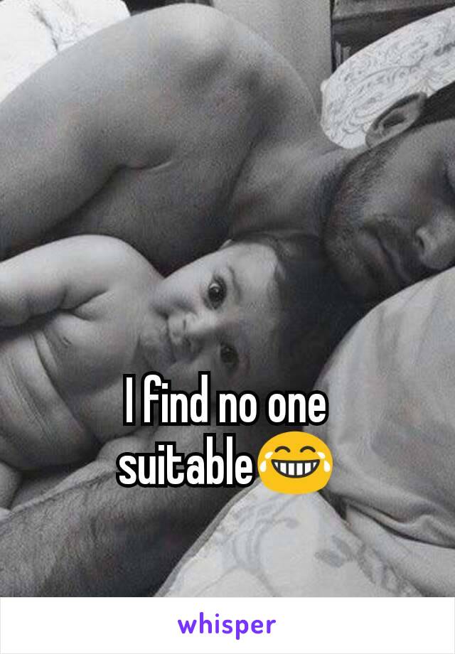 I find no one suitable😂