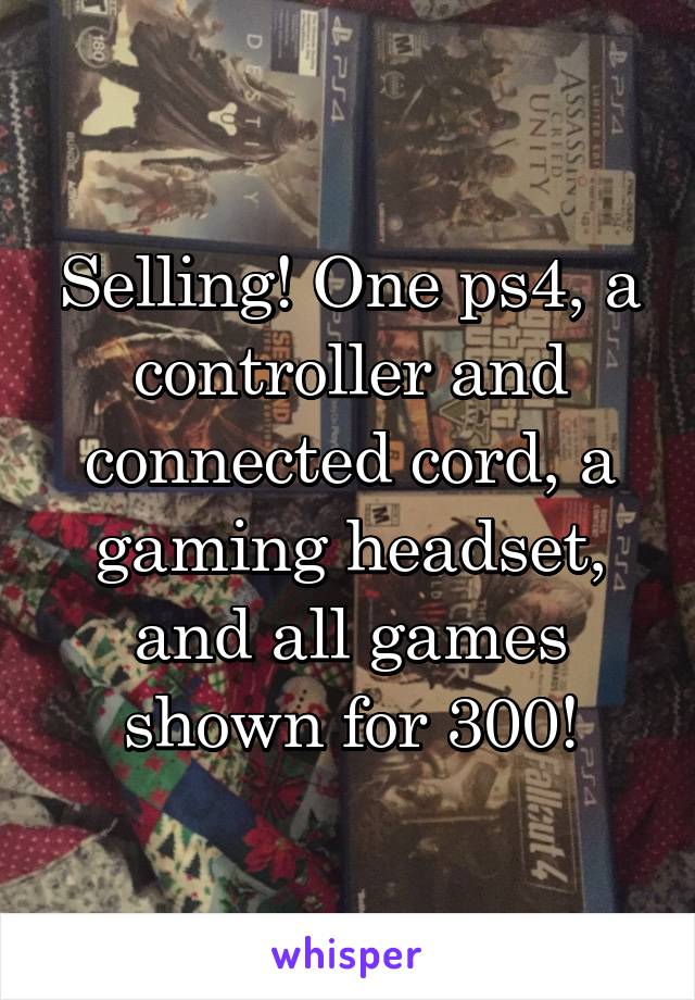 Selling! One ps4, a controller and connected cord, a gaming headset, and all games shown for 300!