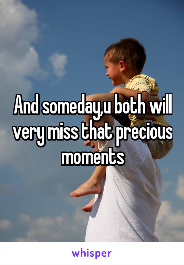 And someday,u both will very miss that precious moments