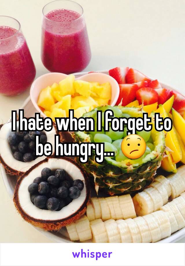 I hate when I forget to be hungry... 😕