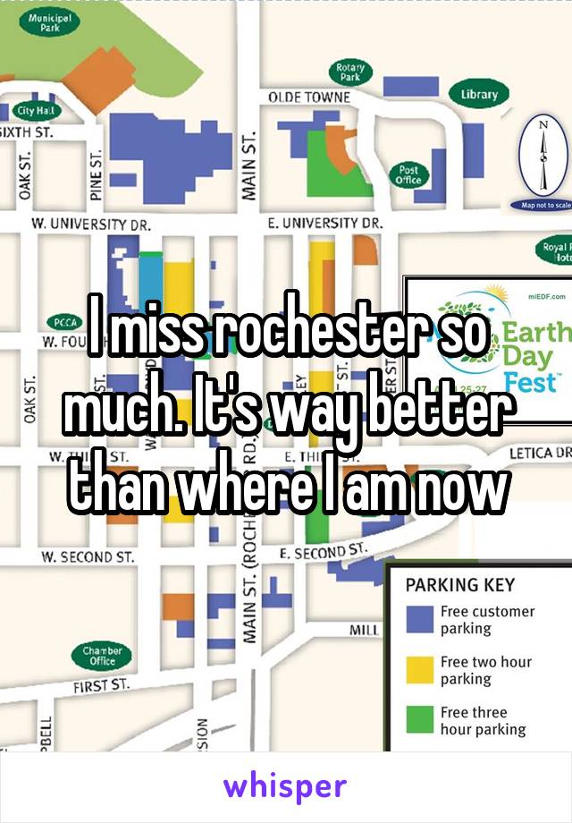 I miss rochester so much. It's way better than where I am now