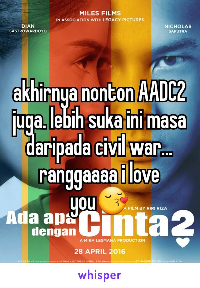 akhirnya nonton AADC2 juga. lebih suka ini masa daripada civil war... ranggaaaa i love you😚