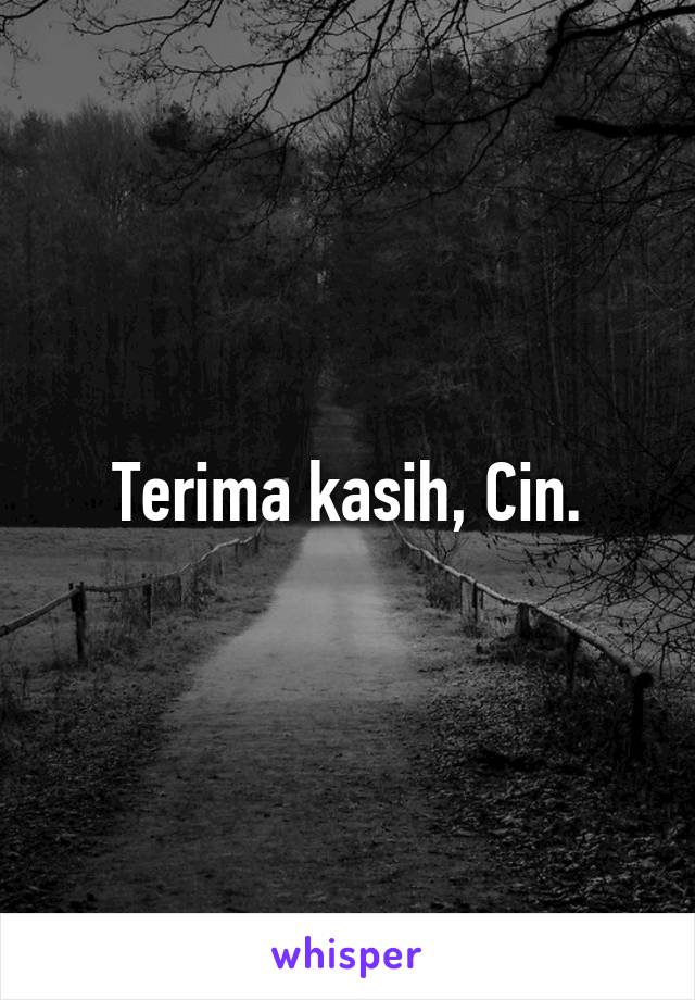 Terima kasih, Cin.