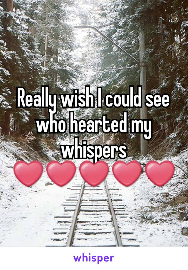 Really wish I could see who hearted my whispers
❤❤❤❤❤