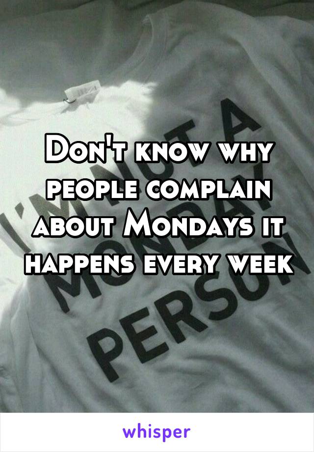 Don't know why people complain about Mondays it happens every week 