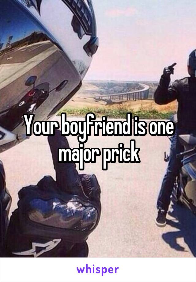 Your boyfriend is one major prick