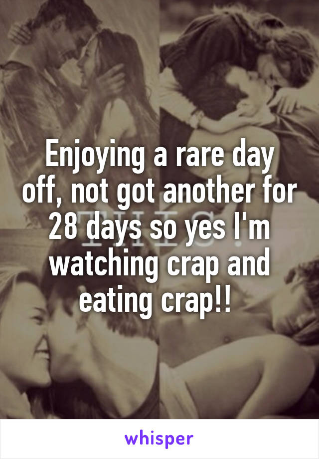 Enjoying a rare day off, not got another for 28 days so yes I'm watching crap and eating crap!! 