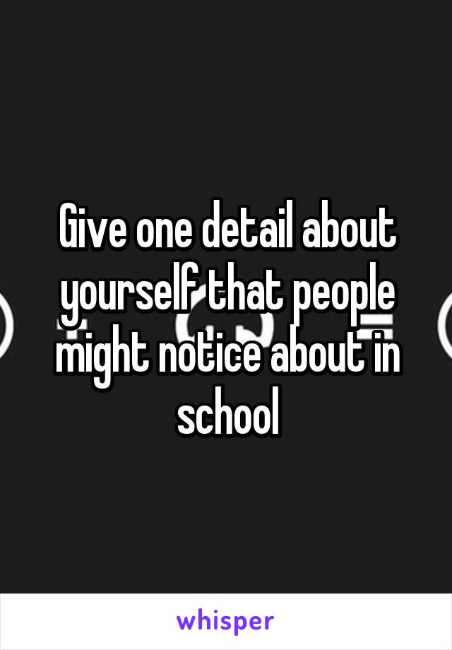 Give one detail about yourself that people might notice about in school