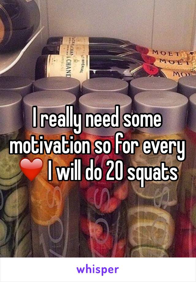 I really need some motivation so for every ❤️ I will do 20 squats