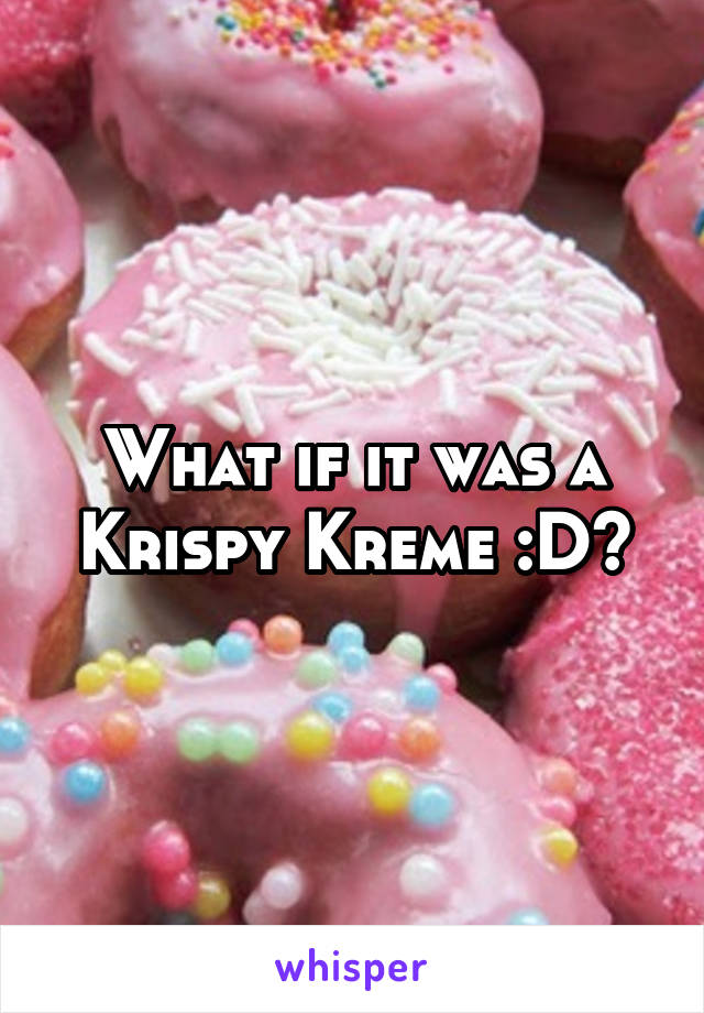 What if it was a Krispy Kreme :D?