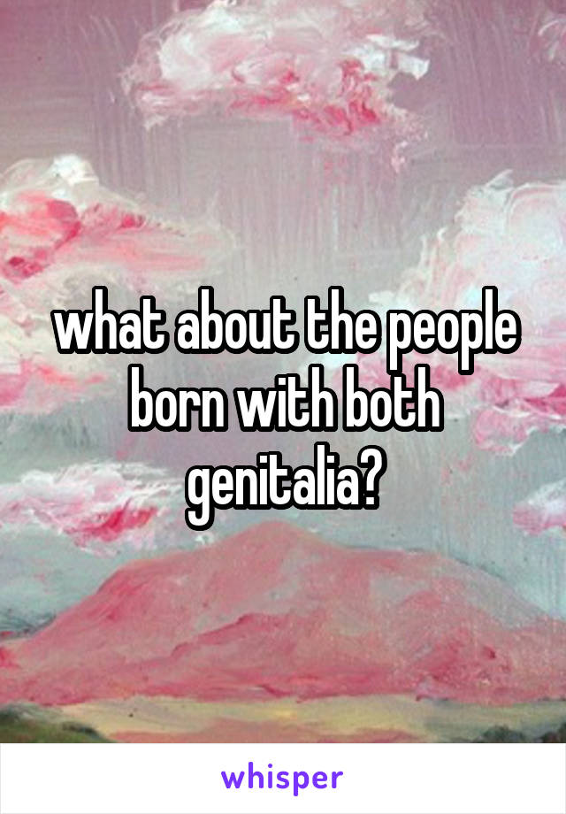 what about the people born with both genitalia?