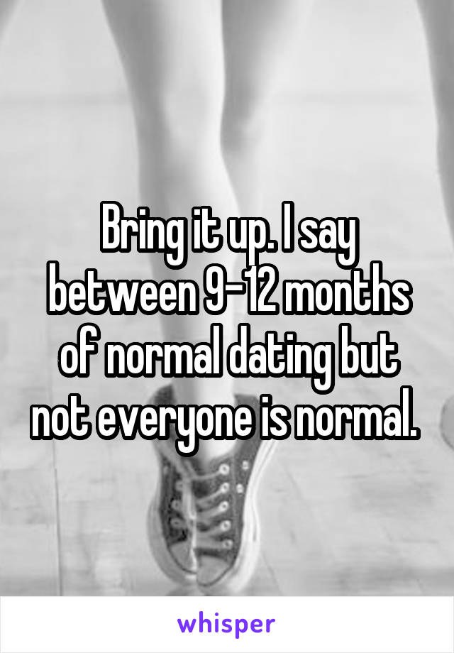 Bring it up. I say between 9-12 months of normal dating but not everyone is normal. 