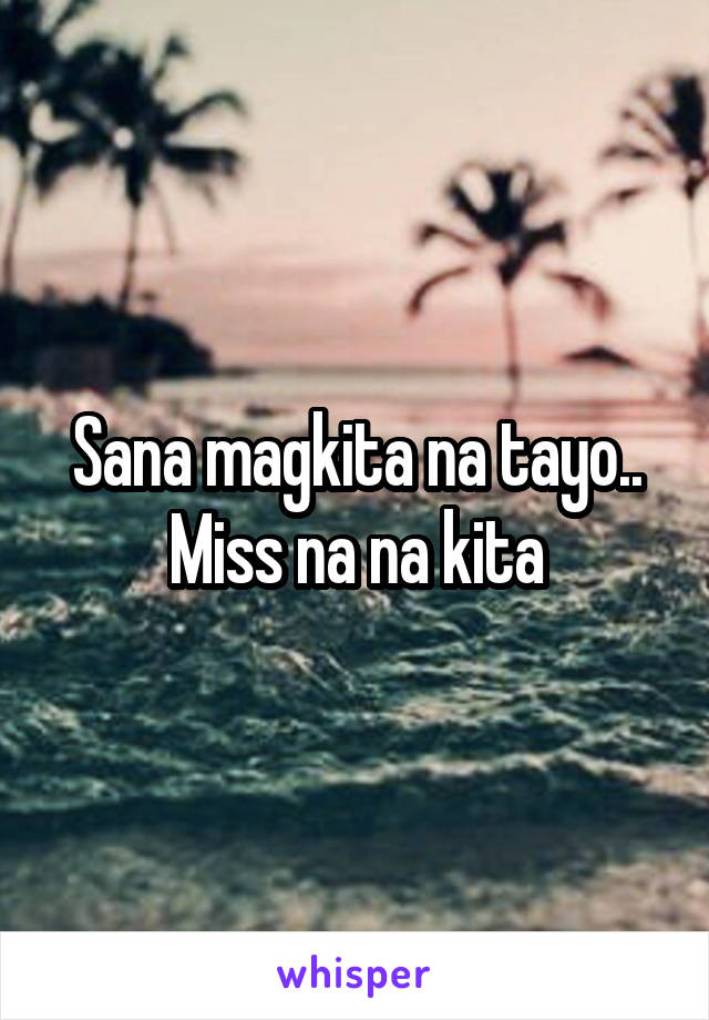 Sana magkita na tayo.. Miss na na kita