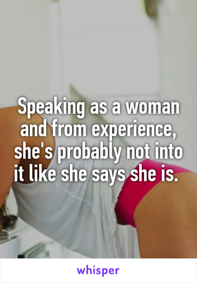 Speaking as a woman and from experience, she's probably not into it like she says she is. 