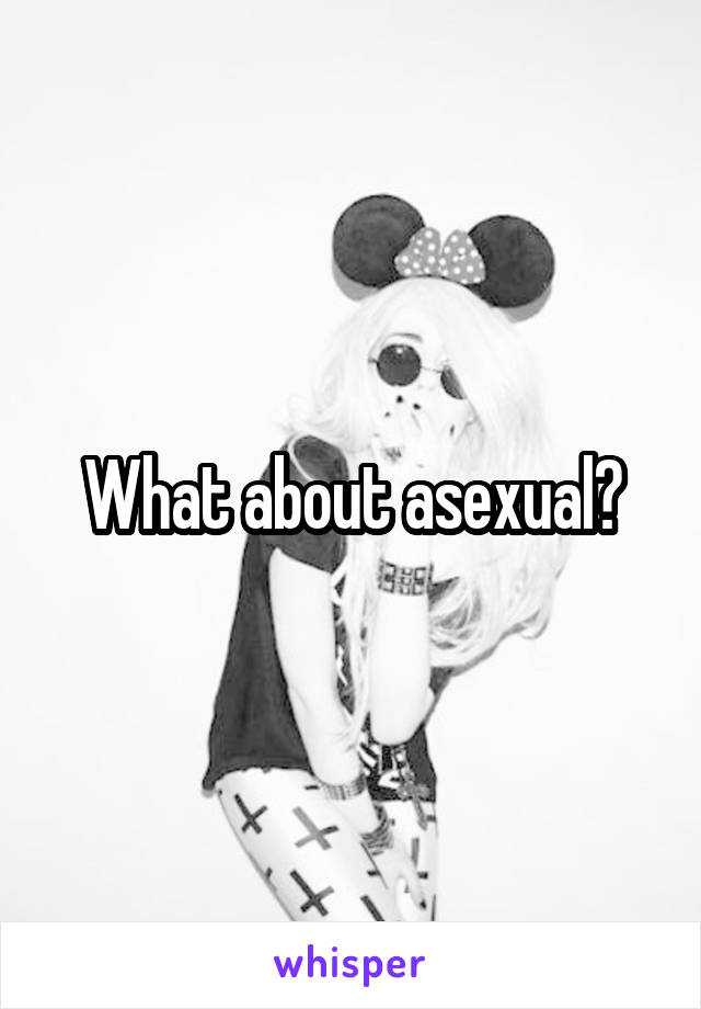 What about asexual?