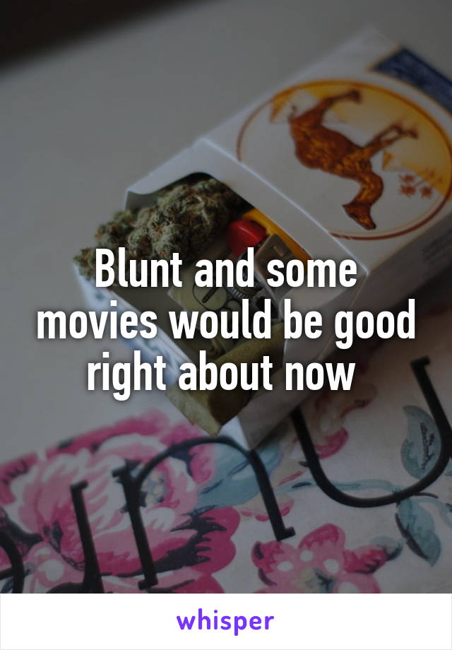 Blunt and some movies would be good right about now 