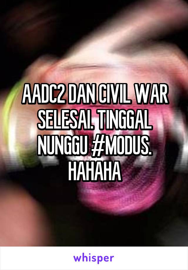 AADC2 DAN CIVIL WAR SELESAI. TINGGAL NUNGGU #MODUS. HAHAHA