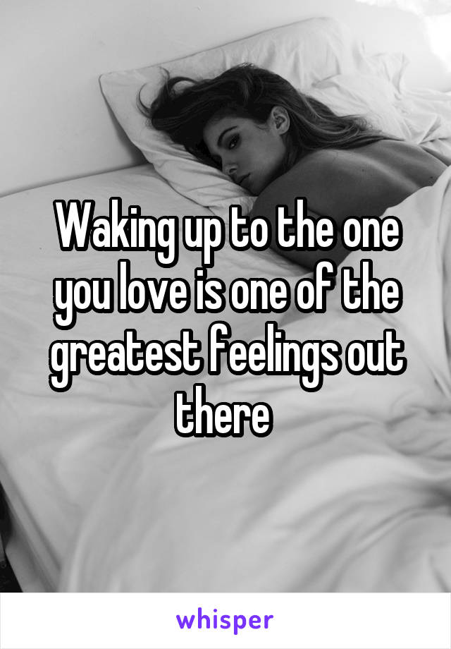 Waking up to the one you love is one of the greatest feelings out there 