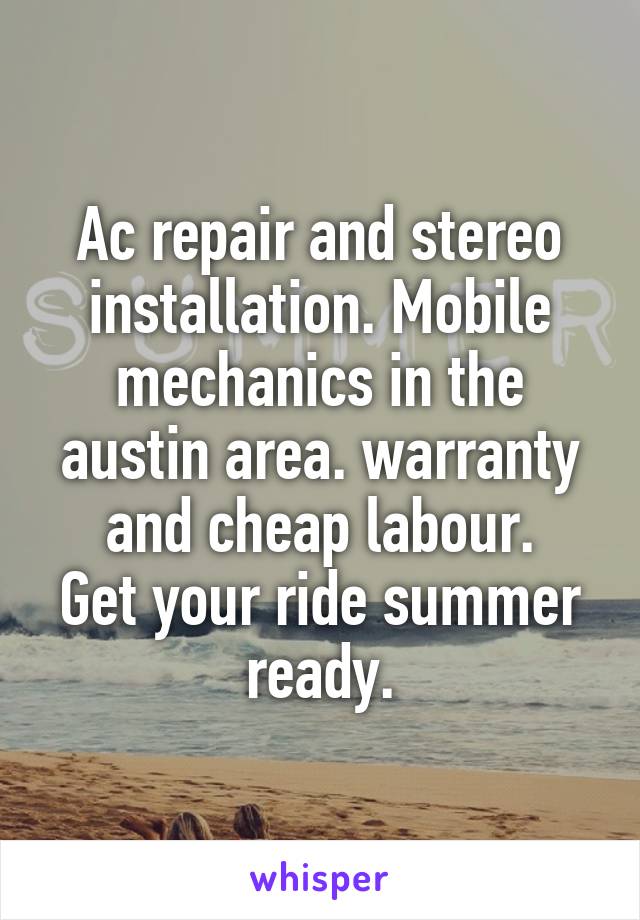 Ac repair and stereo installation. Mobile mechanics in the austin area. warranty and cheap labour.
Get your ride summer ready.