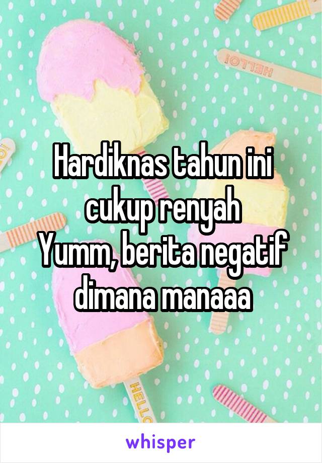 Hardiknas tahun ini cukup renyah
Yumm, berita negatif dimana manaaa