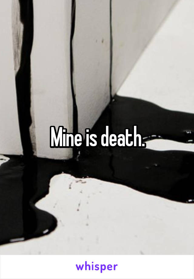 Mine is death.