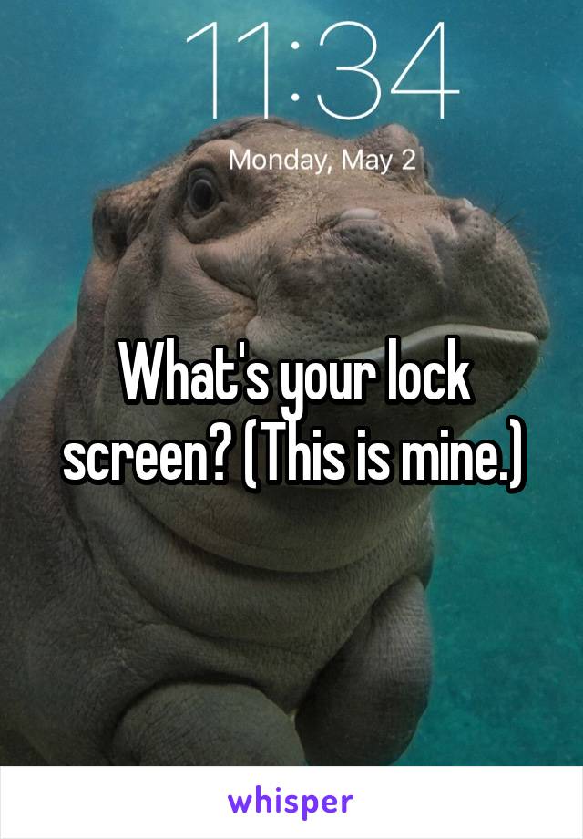 What's your lock screen? (This is mine.)