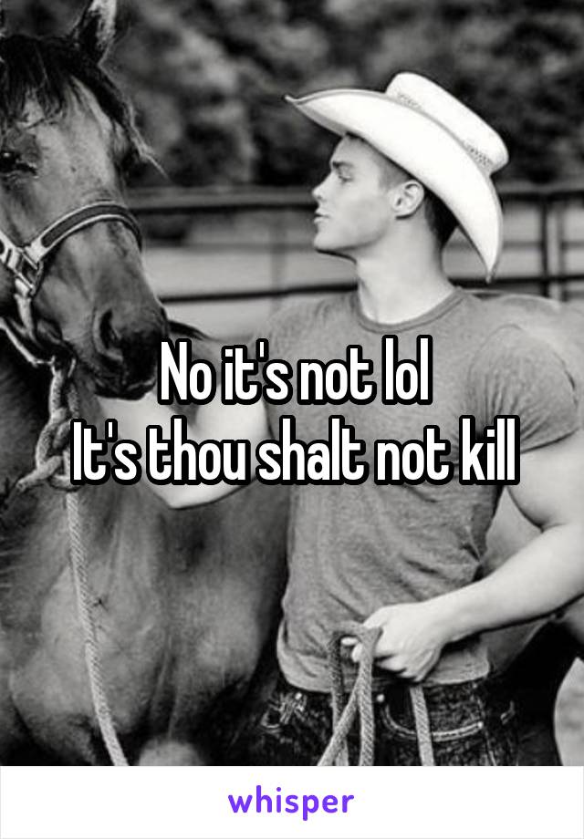 No it's not lol
It's thou shalt not kill