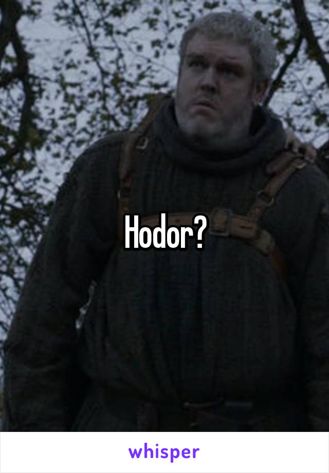 Hodor?