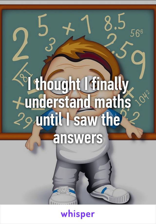 I thought I finally understand maths until I saw the answers