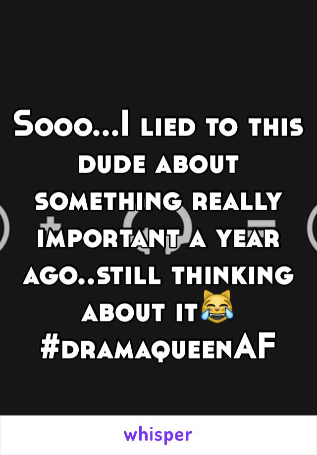 Sooo...I lied to this dude about something really important a year ago..still thinking about it😹
#dramaqueenAF