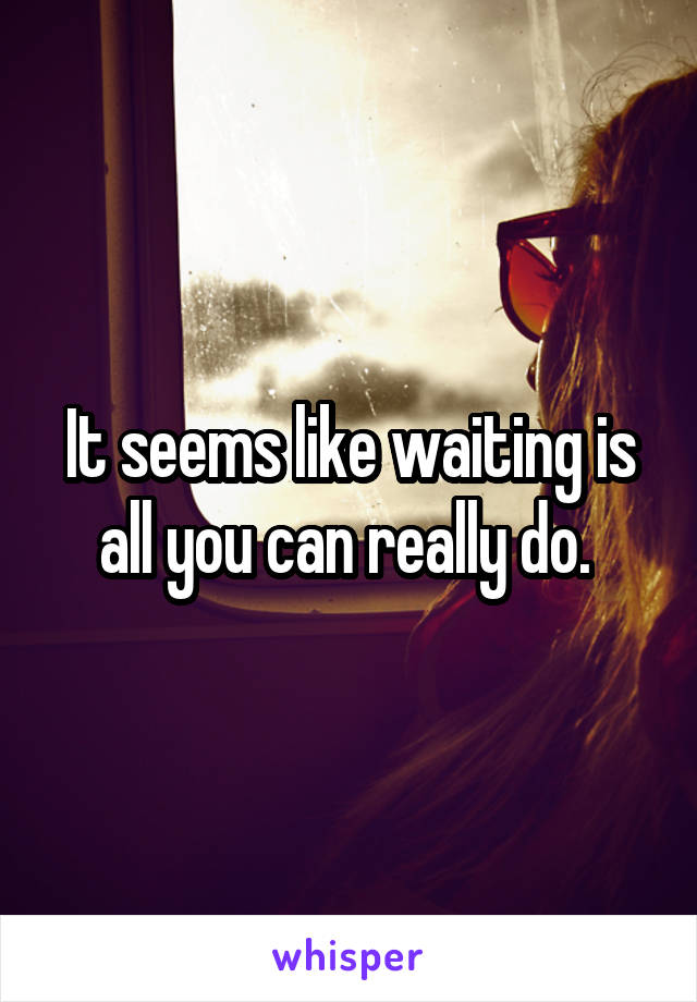 It seems like waiting is all you can really do. 