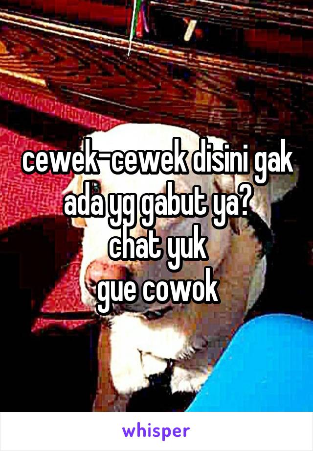 cewek-cewek disini gak ada yg gabut ya?
chat yuk
gue cowok