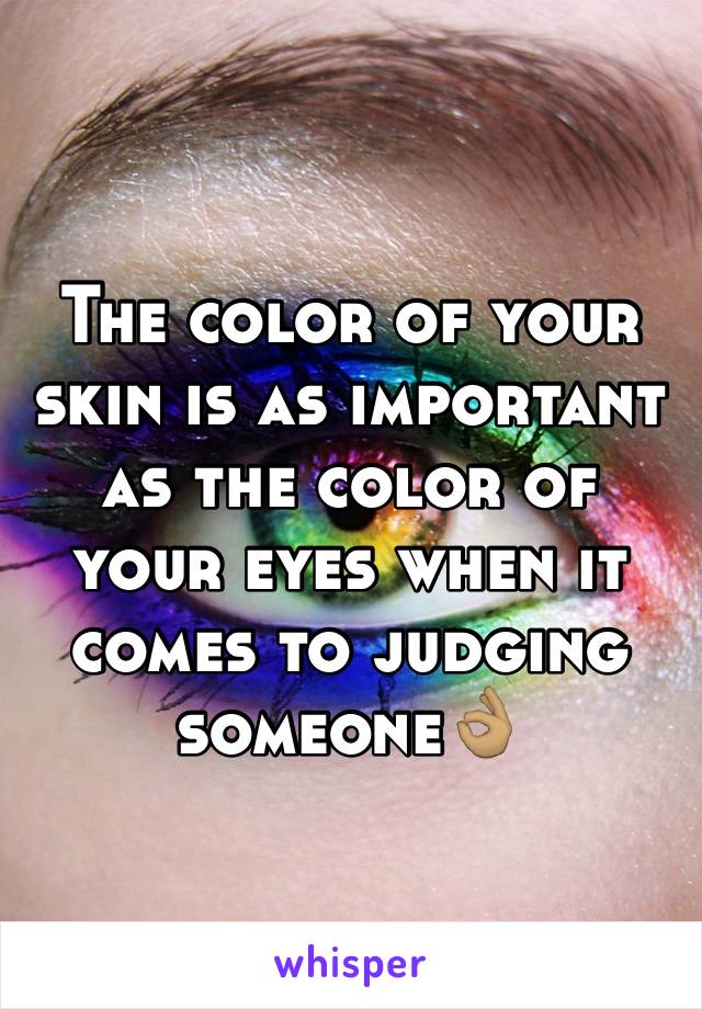 The color of your skin is as important as the color of your eyes when it comes to judging someone👌🏽