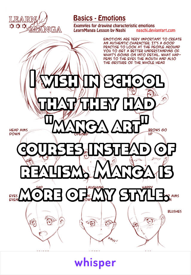 I wish in school that they had "manga art" courses instead of realism. Manga is more of my style. 