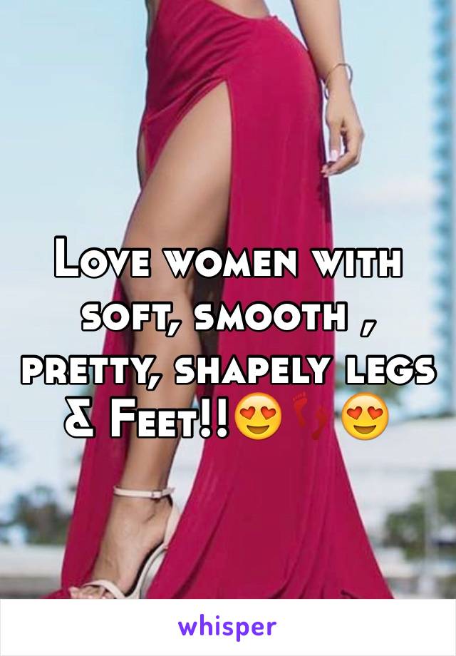 Love women with soft, smooth , pretty, shapely legs & Feet!!😍👣😍