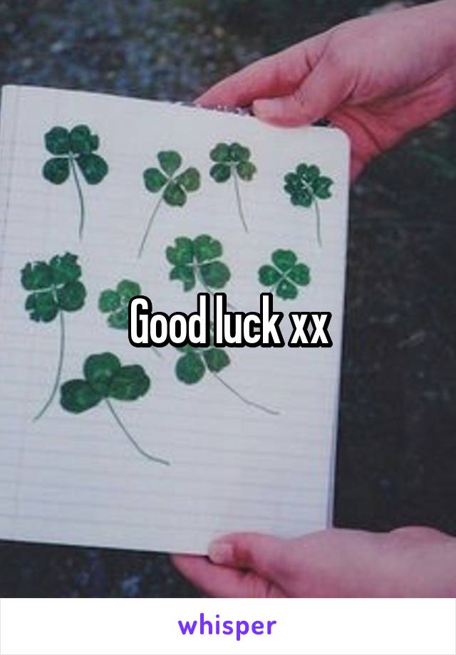 Good luck xx