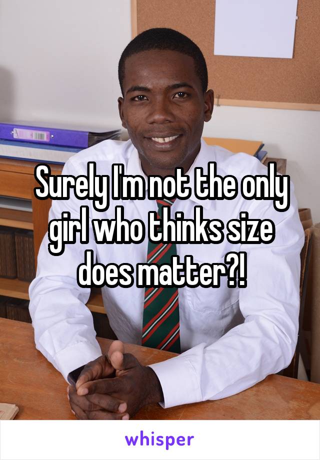 Surely I'm not the only girl who thinks size does matter?!