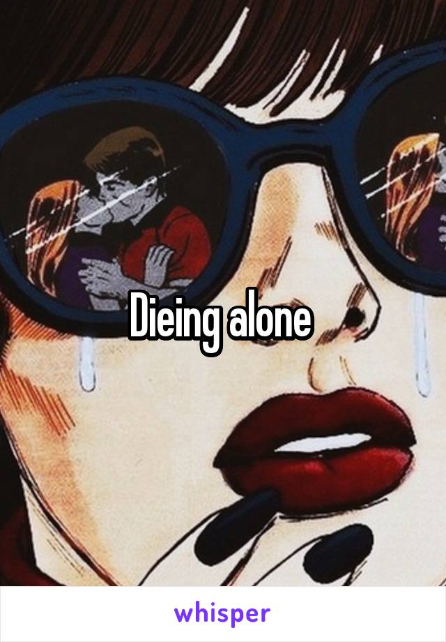 Dieing alone 