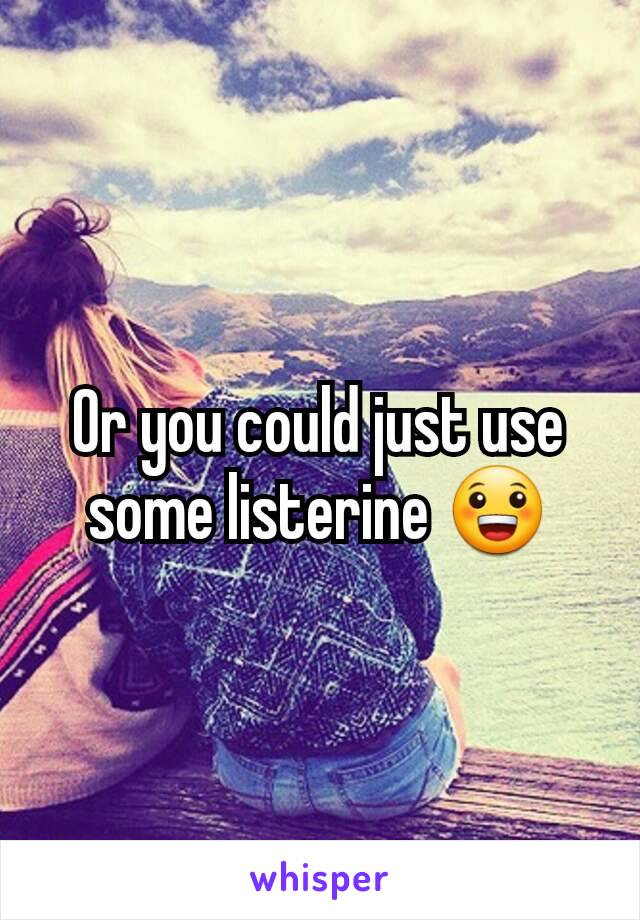 Or you could just use some listerine 😀