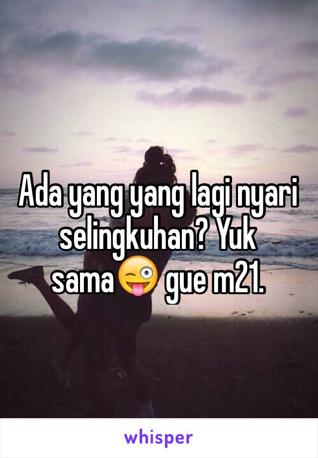 Ada yang yang lagi nyari selingkuhan? Yuk sama😜 gue m21.