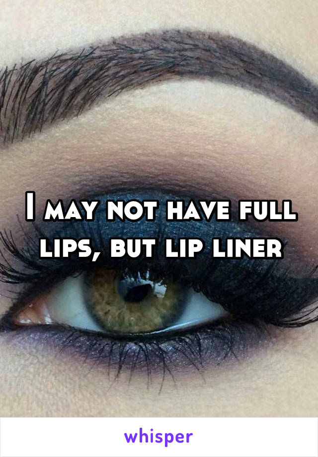 I may not have full lips, but lip liner