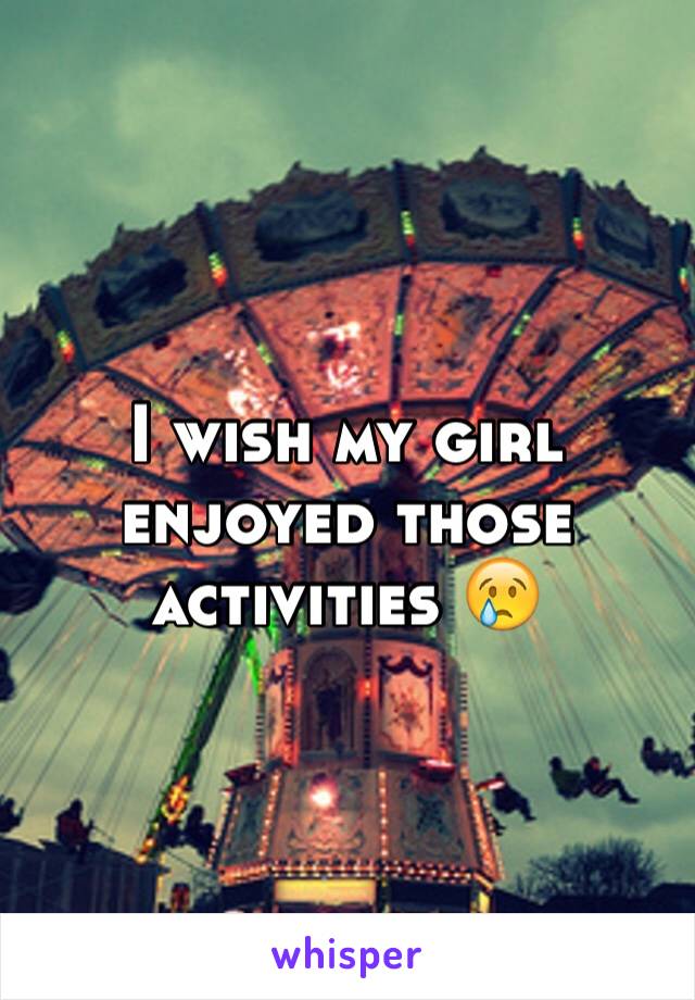 I wish my girl enjoyed those activities 😢