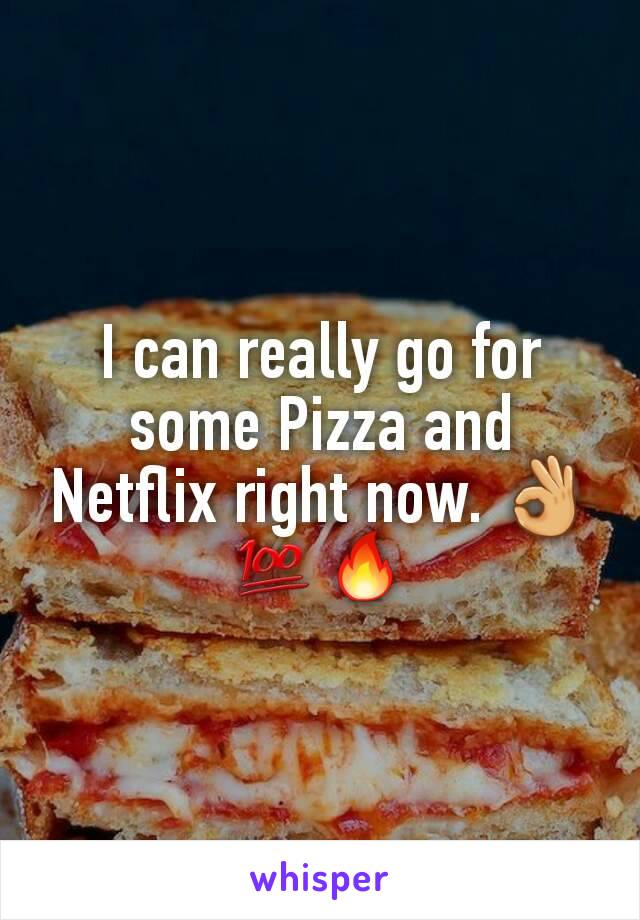 I can really go for some Pizza and Netflix right now. 👌💯🔥