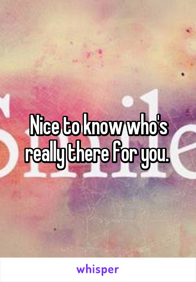 Nice to know who's really there for you. 