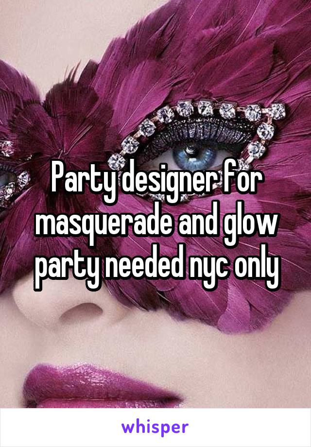 Party designer for masquerade and glow party needed nyc only