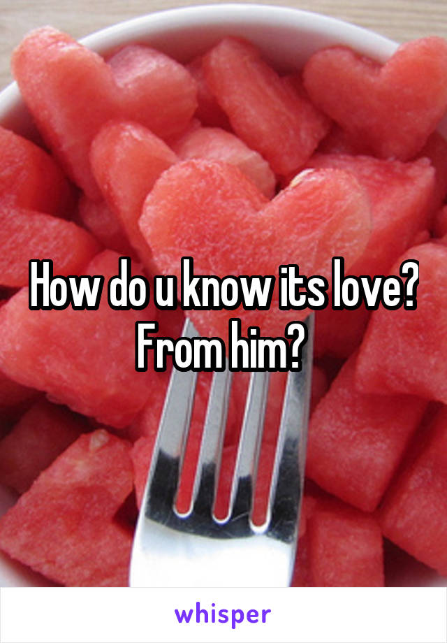 How do u know its love? From him? 