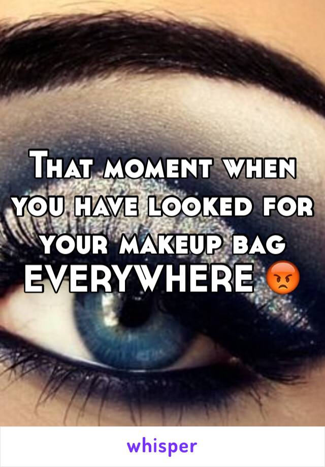 That moment when you have looked for your makeup bag EVERYWHERE 😡