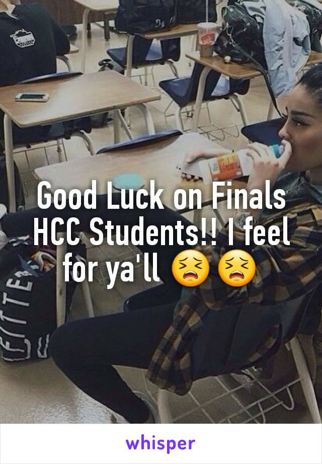 Good Luck on Finals HCC Students!! I feel for ya'll 😣😣