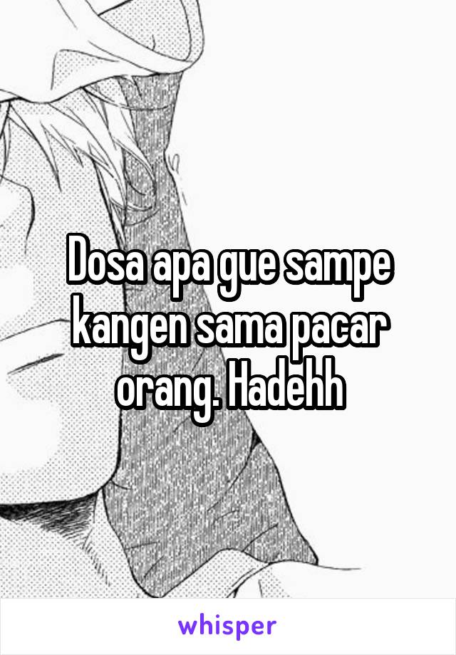 Dosa apa gue sampe kangen sama pacar orang. Hadehh