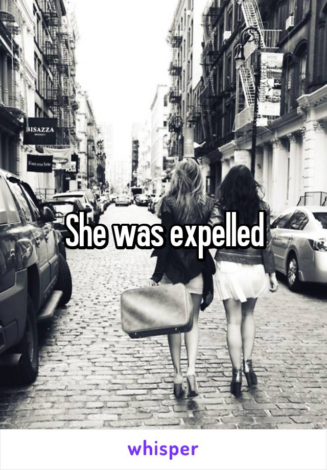 She was expelled